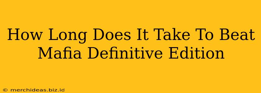 How Long Does It Take To Beat Mafia Definitive Edition