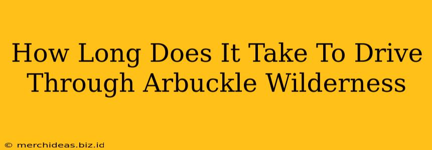 How Long Does It Take To Drive Through Arbuckle Wilderness