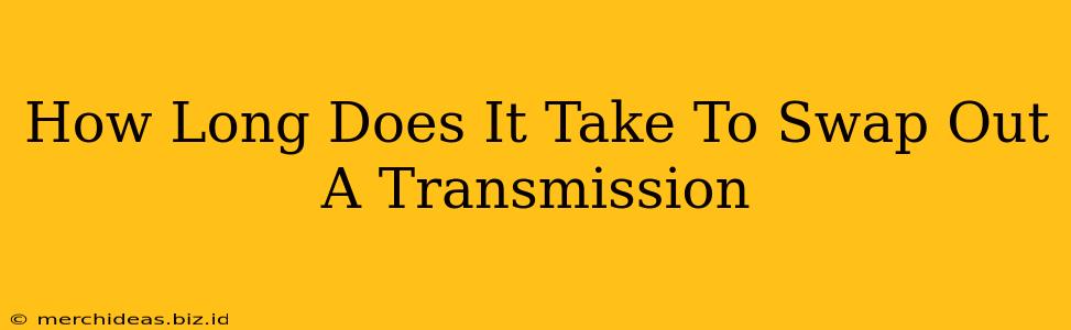 How Long Does It Take To Swap Out A Transmission