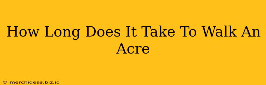 How Long Does It Take To Walk An Acre