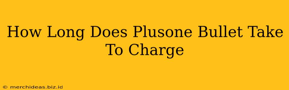 How Long Does Plusone Bullet Take To Charge
