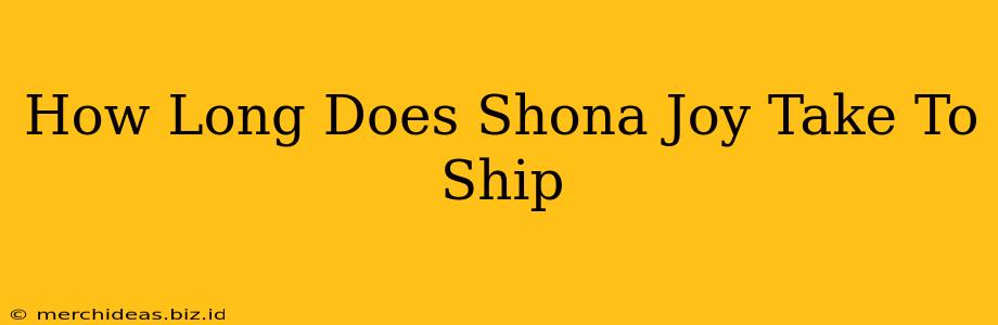 How Long Does Shona Joy Take To Ship