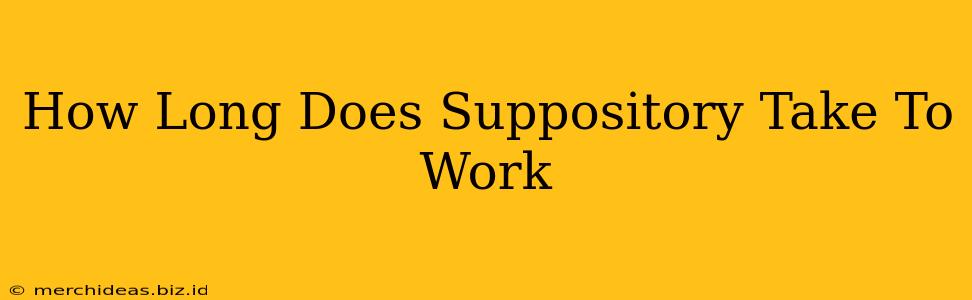 How Long Does Suppository Take To Work