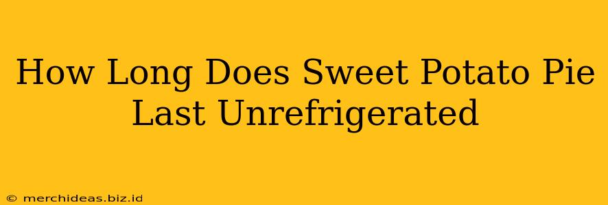 How Long Does Sweet Potato Pie Last Unrefrigerated