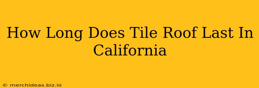 How Long Does Tile Roof Last In California