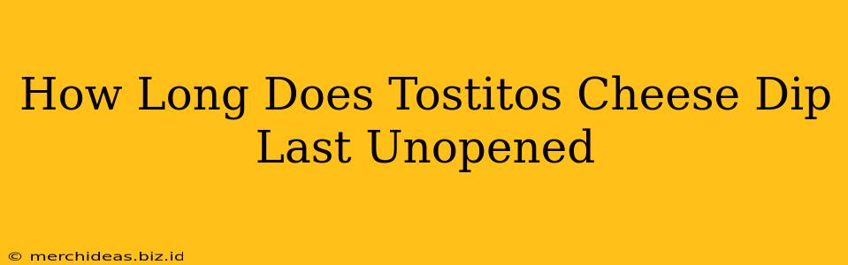 How Long Does Tostitos Cheese Dip Last Unopened