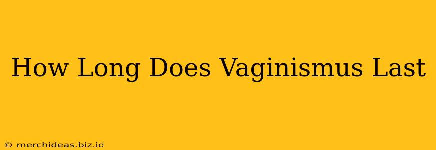 How Long Does Vaginismus Last