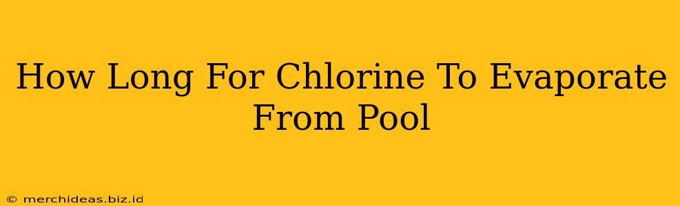 How Long For Chlorine To Evaporate From Pool