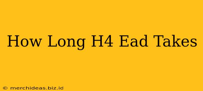 How Long H4 Ead Takes