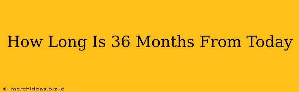 How Long Is 36 Months From Today
