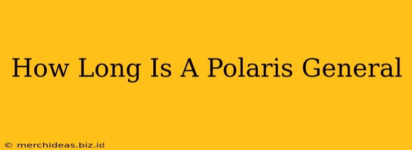 How Long Is A Polaris General