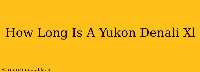 How Long Is A Yukon Denali Xl