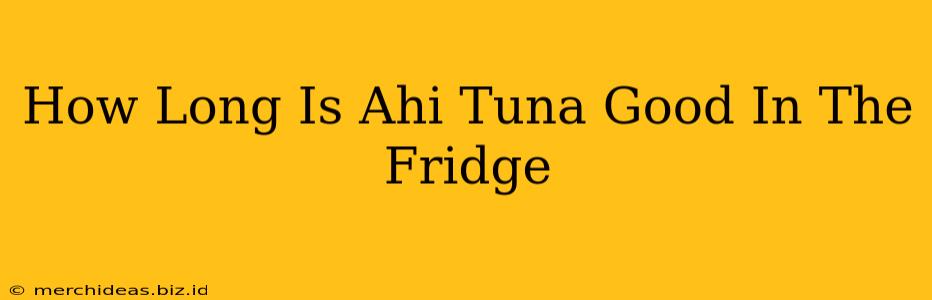 How Long Is Ahi Tuna Good In The Fridge