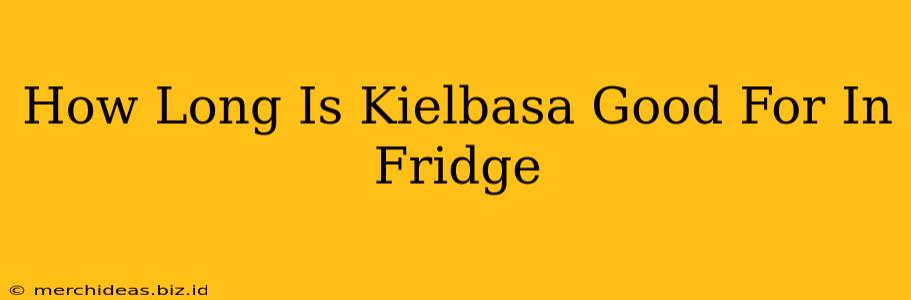 How Long Is Kielbasa Good For In Fridge