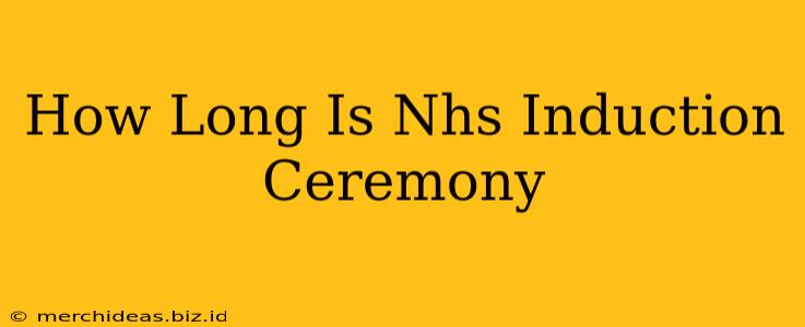 How Long Is Nhs Induction Ceremony