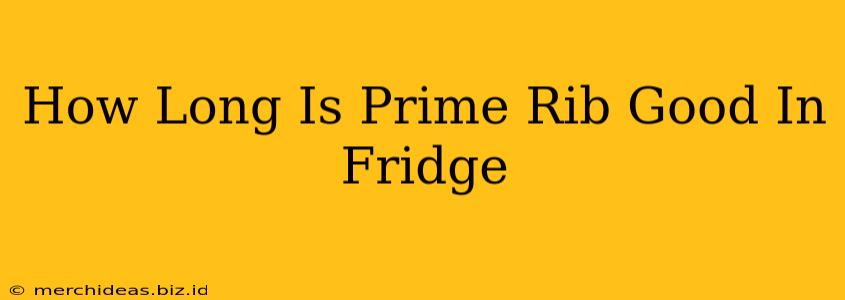 How Long Is Prime Rib Good In Fridge