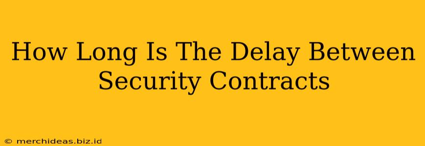 How Long Is The Delay Between Security Contracts