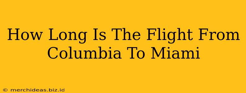 How Long Is The Flight From Columbia To Miami