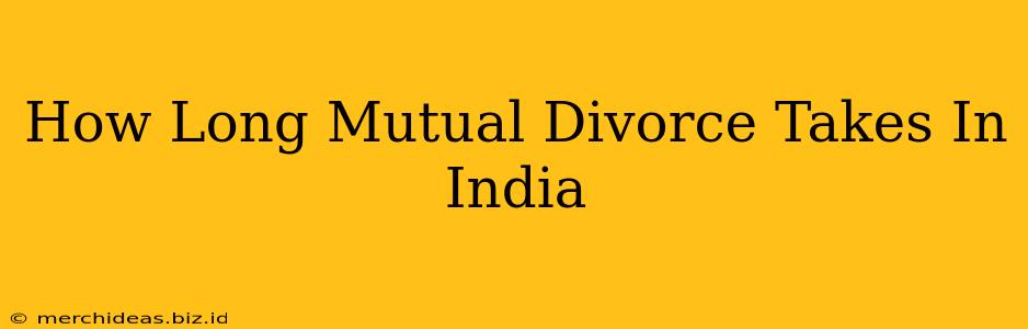 How Long Mutual Divorce Takes In India