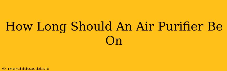 How Long Should An Air Purifier Be On