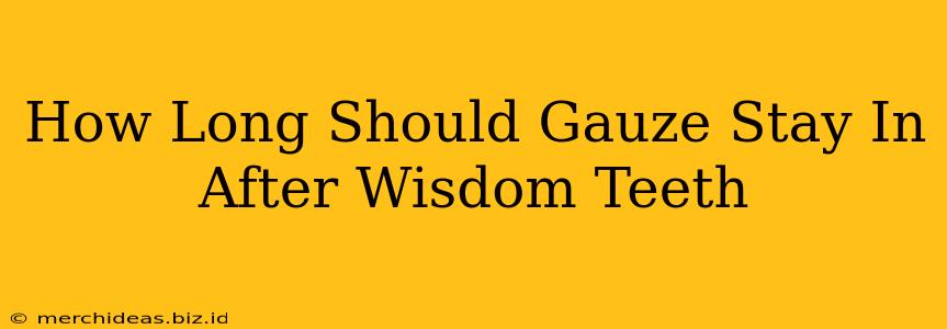 How Long Should Gauze Stay In After Wisdom Teeth