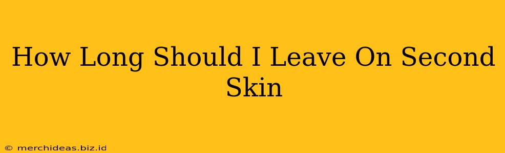 How Long Should I Leave On Second Skin
