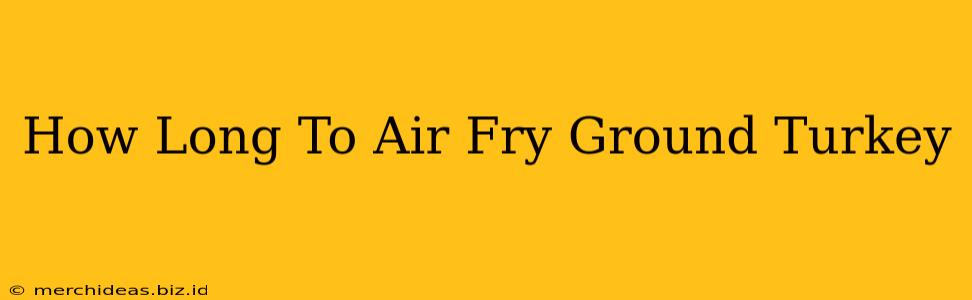 How Long To Air Fry Ground Turkey