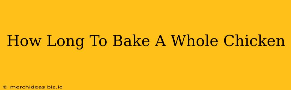 How Long To Bake A Whole Chicken