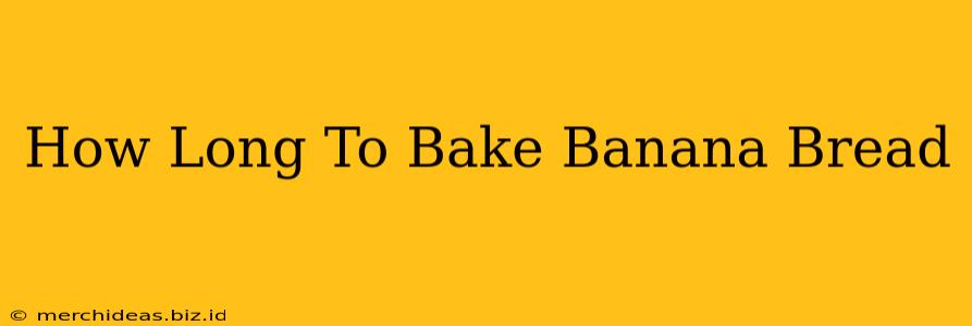 How Long To Bake Banana Bread