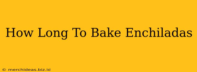 How Long To Bake Enchiladas