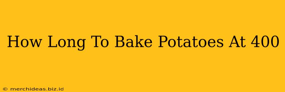 How Long To Bake Potatoes At 400