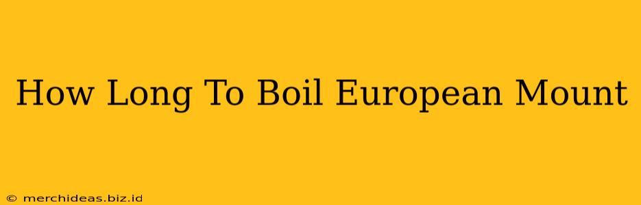 How Long To Boil European Mount