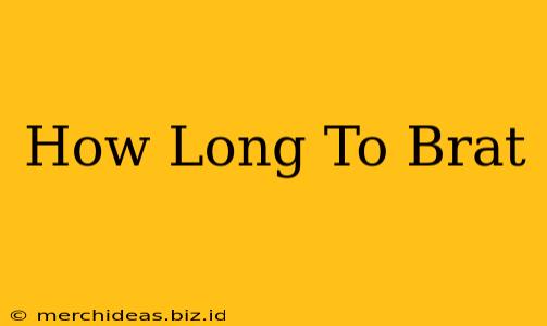 How Long To Brat