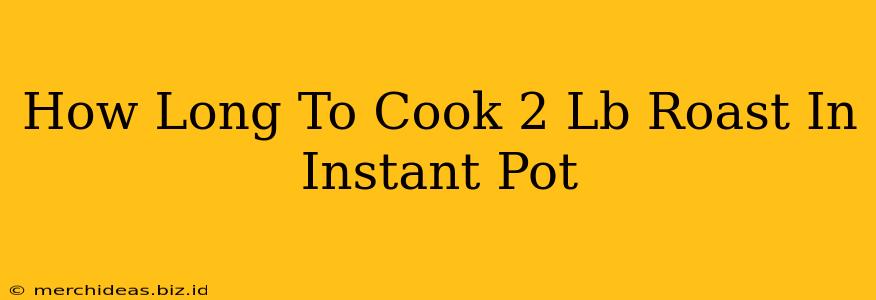 How Long To Cook 2 Lb Roast In Instant Pot