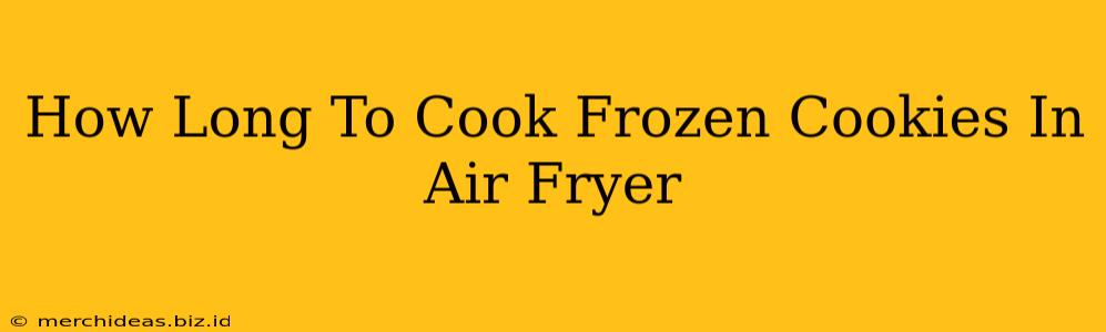 How Long To Cook Frozen Cookies In Air Fryer