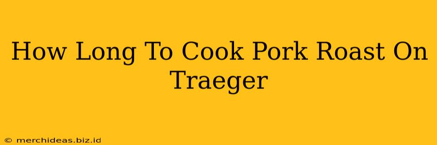 How Long To Cook Pork Roast On Traeger