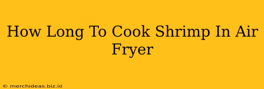 How Long To Cook Shrimp In Air Fryer