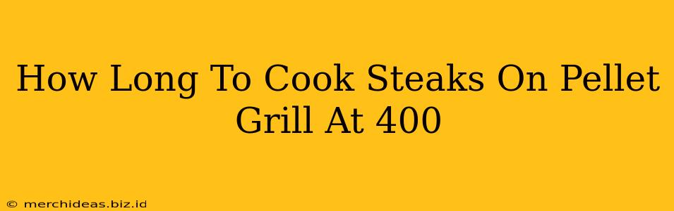 How Long To Cook Steaks On Pellet Grill At 400
