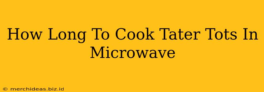 How Long To Cook Tater Tots In Microwave