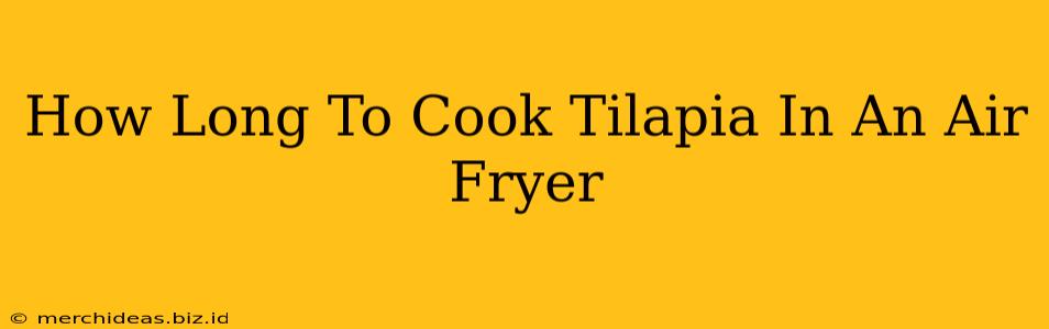 How Long To Cook Tilapia In An Air Fryer