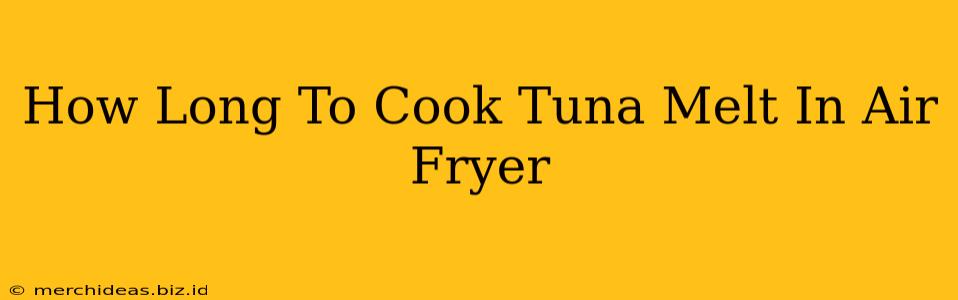 How Long To Cook Tuna Melt In Air Fryer