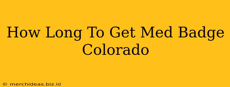 How Long To Get Med Badge Colorado