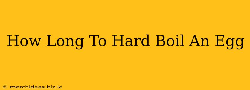 How Long To Hard Boil An Egg