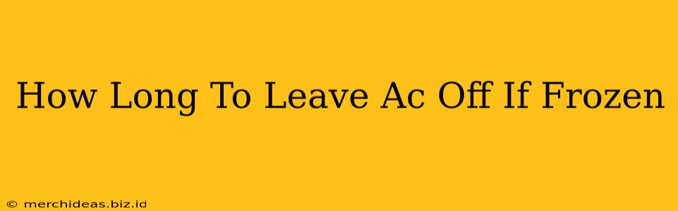 How Long To Leave Ac Off If Frozen