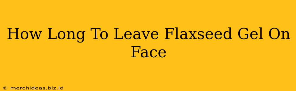 How Long To Leave Flaxseed Gel On Face
