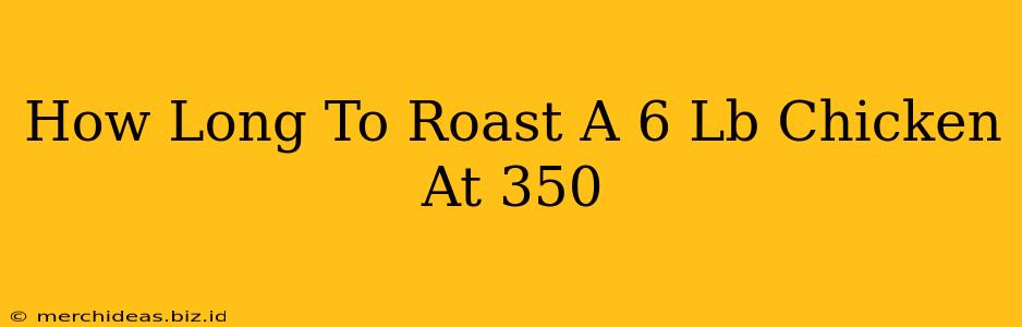 How Long To Roast A 6 Lb Chicken At 350