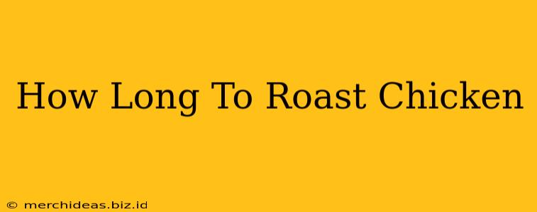 How Long To Roast Chicken