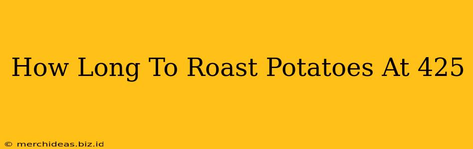 How Long To Roast Potatoes At 425