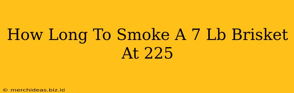 How Long To Smoke A 7 Lb Brisket At 225