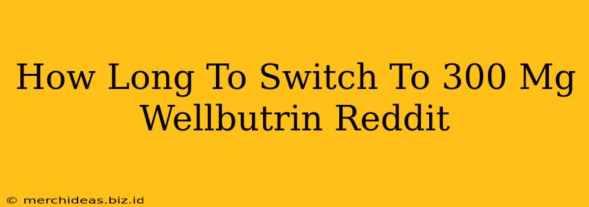 How Long To Switch To 300 Mg Wellbutrin Reddit